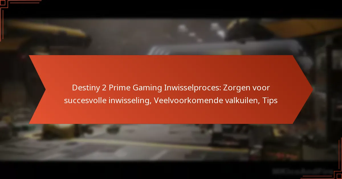Destiny 2 Prime Gaming Inwisselproces: Zorgen voor succesvolle inwisseling, Veelvoorkomende valkuilen, Tips