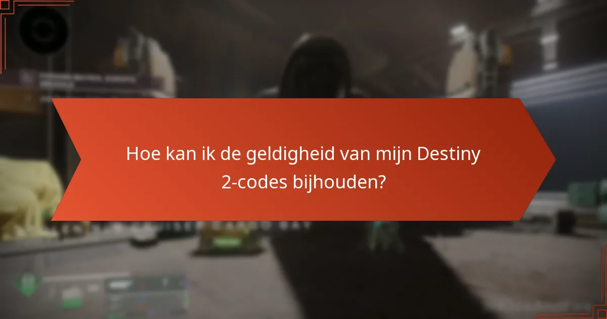 Hoe kan ik de geldigheid van mijn Destiny 2-codes bijhouden?
