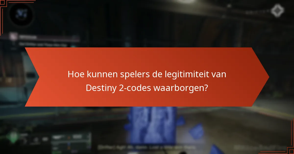 Hoe kunnen spelers de legitimiteit van Destiny 2-codes waarborgen?