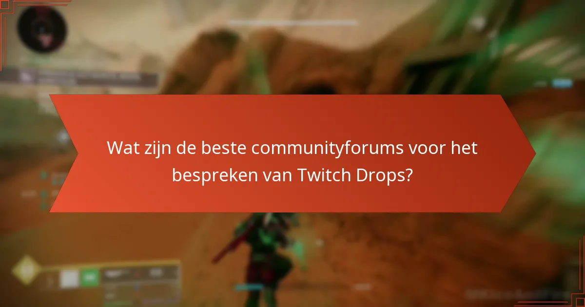 Wat zijn de beste communityforums voor het bespreken van Twitch Drops?