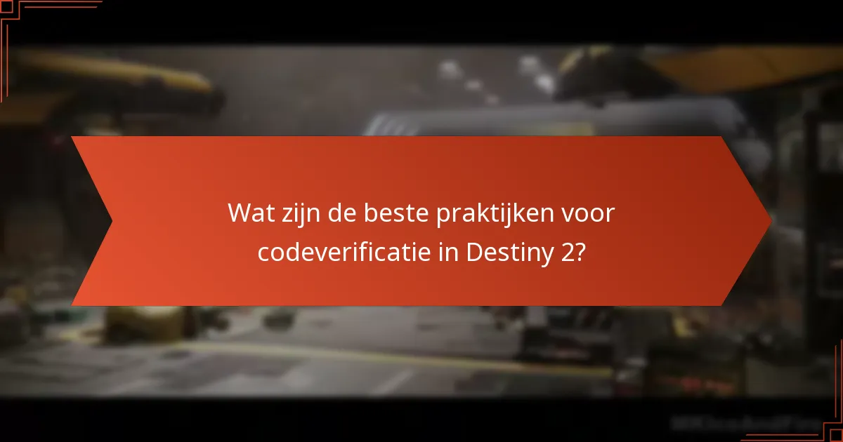 Wat zijn de beste praktijken voor codeverificatie in Destiny 2?
