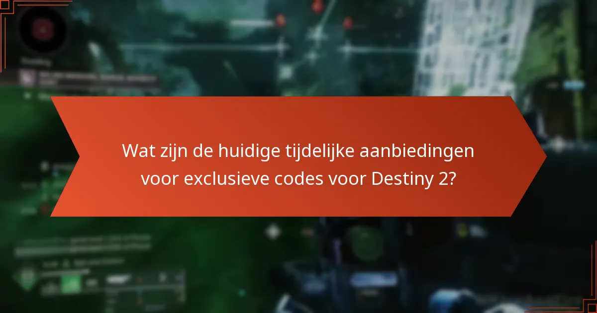 Wat zijn de huidige tijdelijke aanbiedingen voor exclusieve codes voor Destiny 2?