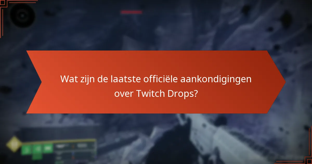 Wat zijn de laatste officiële aankondigingen over Twitch Drops?