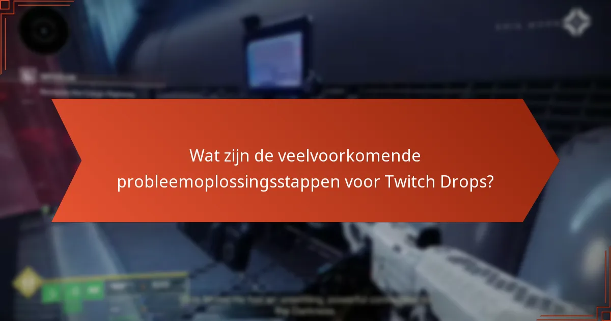 Wat zijn de veelvoorkomende probleemoplossingsstappen voor Twitch Drops?