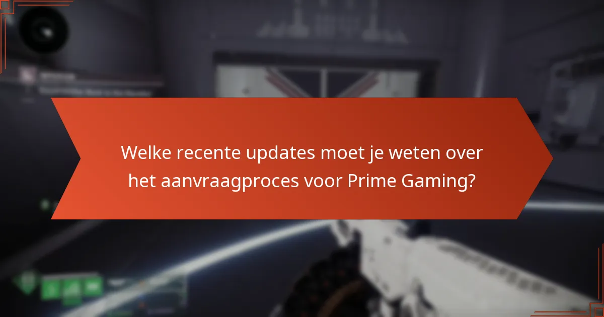 Welke recente updates moet je weten over het aanvraagproces voor Prime Gaming?
